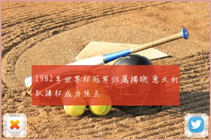 1982年世界杯冠军归属揭晓 意大利队捧杯成为焦点