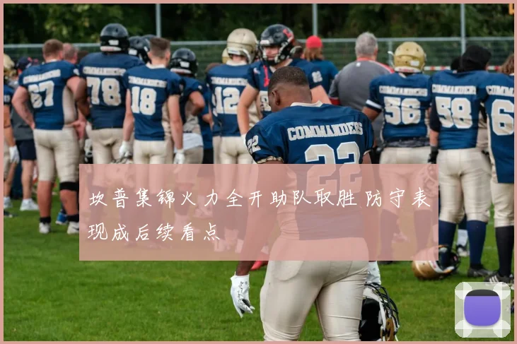 坎普集锦火力全开助队取胜 防守表现成后续看点